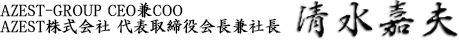 AZEST-GROUP CEO兼COO AZEST株式会社 代表取締役会長兼社長 清水 嘉夫