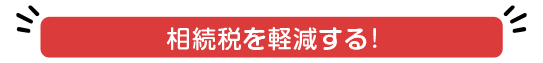 相続税を軽減する!